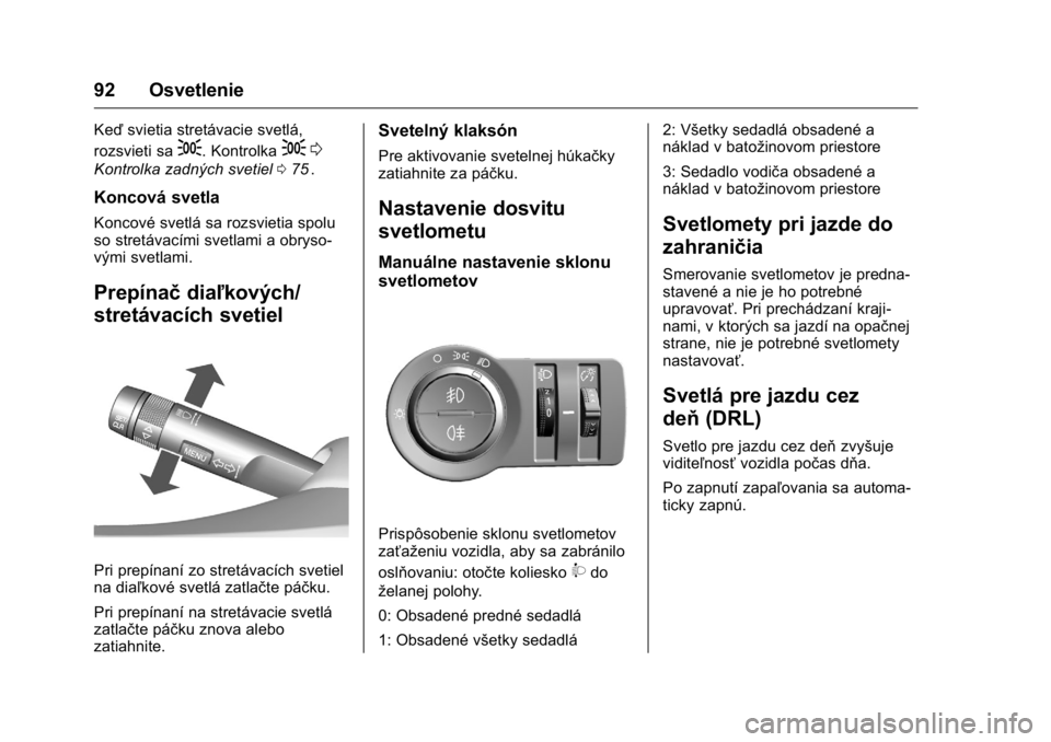 OPEL KARL 2016  Používateľská príručka (in Slovak) OPEL Karl Owner Manual (GMK-Localizing-EU LHD-9231167) - 2016 - crc -
9/9/15
92 Osvetlenie
Keďsvietia stretávacie svetlá,
rozsvieti sa
;. Kontrolka; 0
Kontrolka zadných svetiel 075ii.
Koncová sve