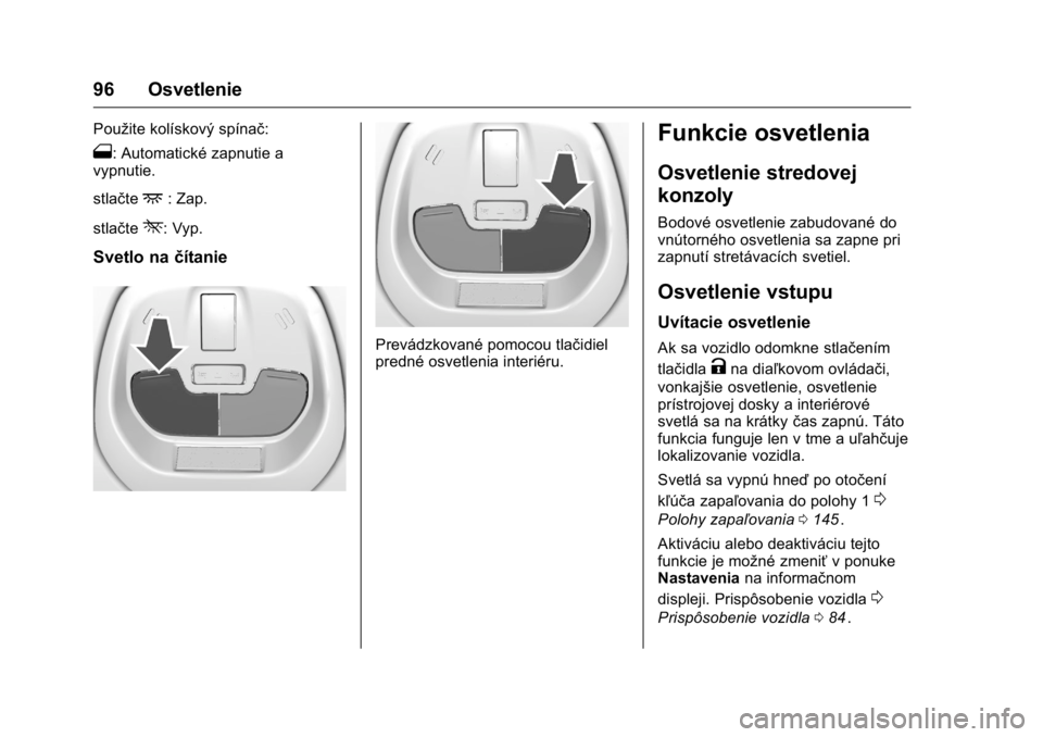 OPEL KARL 2016  Používateľská príručka (in Slovak) OPEL Karl Owner Manual (GMK-Localizing-EU LHD-9231167) - 2016 - crc -
9/9/15
96 Osvetlenie
Použite kolískový spínač:
1: Automatické zapnutie a
vypnutie.
stlačte
+: Zap.
stlačte
*: Vyp.
Svetlo 