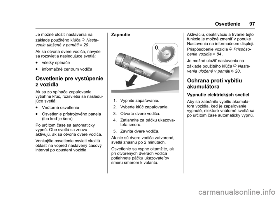 OPEL KARL 2016  Používateľská príručka (in Slovak) OPEL Karl Owner Manual (GMK-Localizing-EU LHD-9231167) - 2016 - crc -
9/9/15
Osvetlenie 97
Je možné uložiťnastavenia na
základe použitého kľúča
0Nasta-
venia uložené v pamäti 020
ii.
Ak s