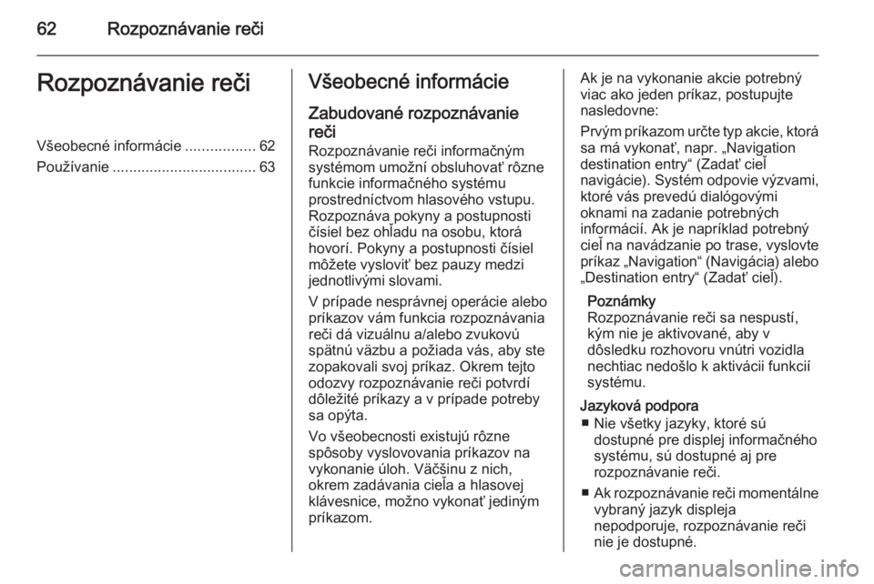 OPEL MERIVA 2014.5 Návod na obsluhu informačného systému (in Slovak) 62Rozpoznávanie rečiRozpoznávanie rečiVšeobecné informácie.................62
Používanie ................................... 63Všeobecné informácie
Zabudované rozpoznávaniereči
Rozpozn OPEL MERIVA 2014.5 Návod na obsluhu informačného systému (in Slovak) 62Rozpoznávanie rečiRozpoznávanie rečiVšeobecné informácie.................62
Používanie ................................... 63Všeobecné informácie
Zabudované rozpoznávaniereči
Rozpozn