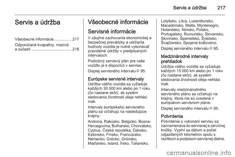 OPEL MERIVA 2014.5 Používateľská príručka (in Slovak) Servis a údržba217Servis a údržbaVšeobecné informácie...............217
Odporúčané kvapaliny, mazivá
a súčasti ..................................... 218Všeobecné informácie
Servisné i OPEL MERIVA 2014.5 Používateľská príručka (in Slovak) Servis a údržba217Servis a údržbaVšeobecné informácie...............217
Odporúčané kvapaliny, mazivá
a súčasti ..................................... 218Všeobecné informácie
Servisné i