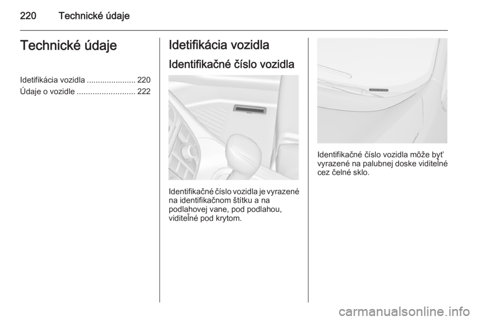 OPEL MERIVA 2014.5  Používateľská príručka (in Slovak) 220Technické údajeTechnické údajeIdetifikácia vozidla ...................... 220
Údaje o vozidle .......................... 222Idetifikácia vozidla
Identifikačné číslo vozidla
Identifikačn