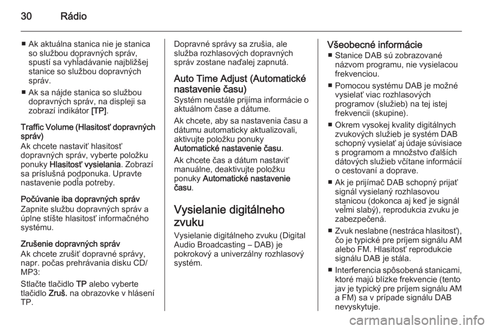 OPEL MERIVA 2015  Návod na obsluhu informačného systému (in Slovak) 30Rádio
■ Ak aktuálna stanica nie je stanicaso službou dopravných správ,
spustí sa vyhľadávanie najbližšej
stanice so službou dopravných
správ.
■ Ak sa nájde stanica so službou dopr