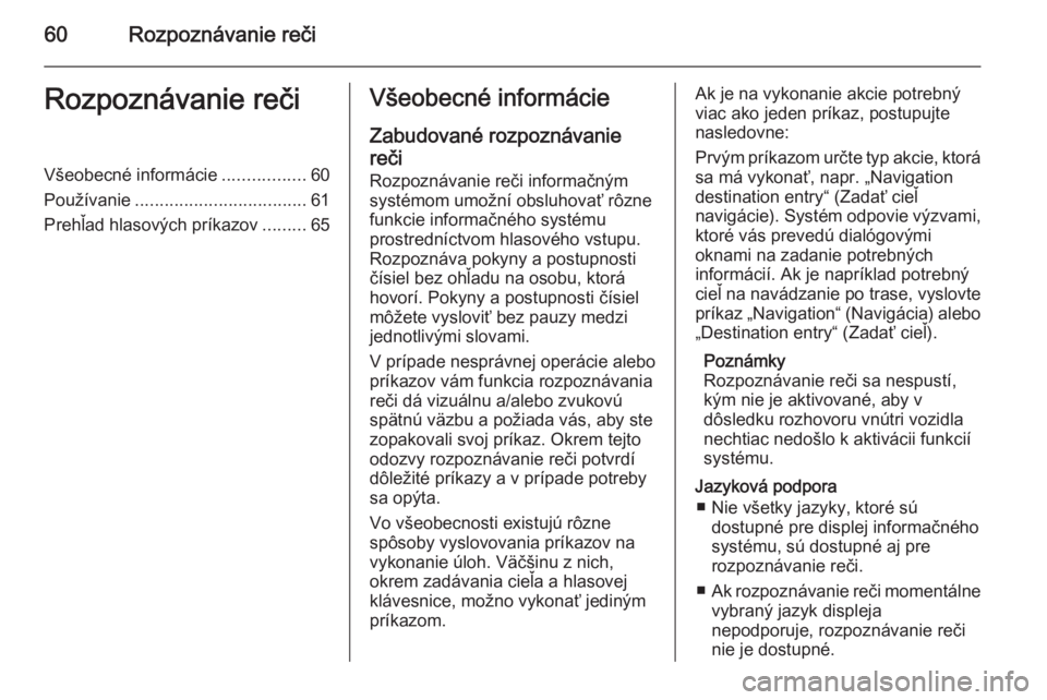 OPEL MERIVA 2015 Návod na obsluhu informačného systému (in Slovak) 60Rozpoznávanie rečiRozpoznávanie rečiVšeobecné informácie.................60
Používanie ................................... 61
Prehľad hlasových príkazov .........65Všeobecné informáci OPEL MERIVA 2015 Návod na obsluhu informačného systému (in Slovak) 60Rozpoznávanie rečiRozpoznávanie rečiVšeobecné informácie.................60
Používanie ................................... 61
Prehľad hlasových príkazov .........65Všeobecné informáci
