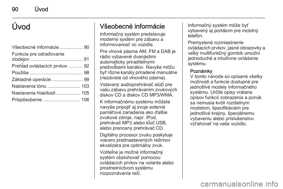 OPEL MERIVA 2015  Návod na obsluhu informačného systému (in Slovak) 90ÚvodÚvodVšeobecné informácie.................90
Funkcia pre odraďovanie
zlodejov ........................................ 91
Prehľad ovládacích prvkov ..........92
Použitie ...............
