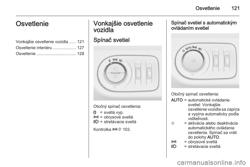 OPEL MERIVA 2015  Používateľská príručka (in Slovak) Osvetlenie121OsvetlenieVonkajšie osvetlenie vozidla......121
Osvetlenie interiéru ....................127
Osvetlenie .................................. 128Vonkajšie osvetlenie
vozidla
Spínač svet