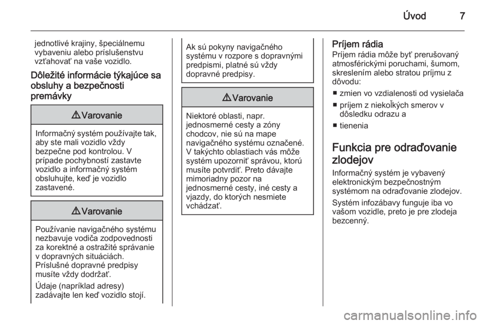 OPEL MERIVA 2015.5  Návod na obsluhu informačného systému (in Slovak) Úvod7
jednotlivé krajiny, špeciálnemuvybaveniu alebo príslušenstvu
vzťahovať na vaše vozidlo.
Dôležité informácie týkajúce sa
obsluhy a bezpečnosti
premávky9 Varovanie
Informačný sy