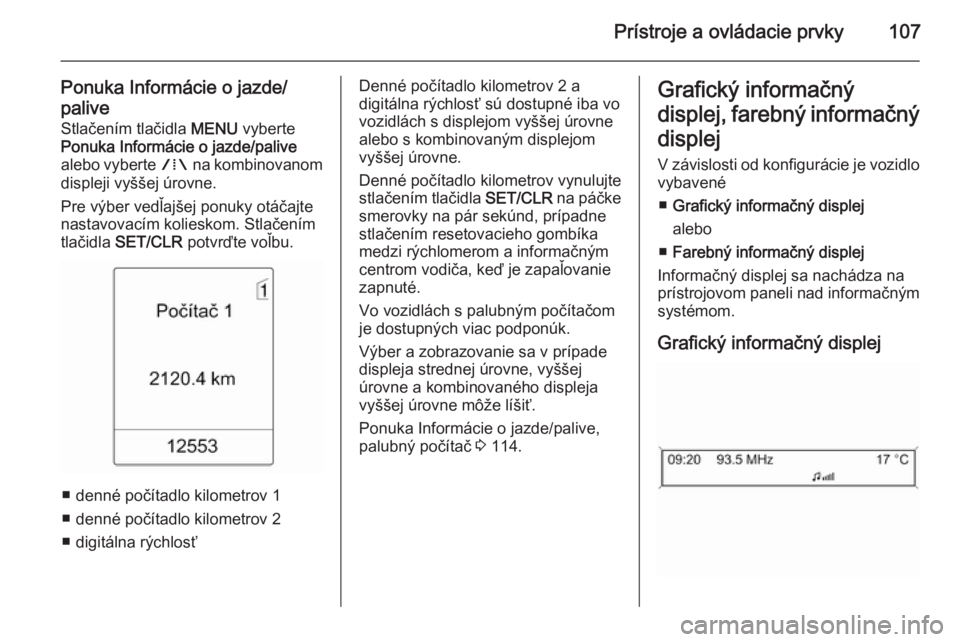 OPEL MERIVA 2015.5 Používateľská príručka (in Slovak) Prístroje a ovládacie prvky107
Ponuka Informácie o jazde/
palive Stlačením tlačidla MENU vyberte
Ponuka Informácie o jazde/palive
alebo vyberte W na kombinovanom
displeji vyššej úrovne.
Pr OPEL MERIVA 2015.5 Používateľská príručka (in Slovak) Prístroje a ovládacie prvky107
Ponuka Informácie o jazde/
palive Stlačením tlačidla MENU vyberte
Ponuka Informácie o jazde/palive
alebo vyberte W na kombinovanom
displeji vyššej úrovne.
Pr