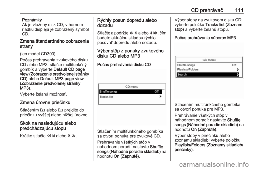 OPEL MERIVA 2016 Návod na obsluhu informačného systému (in Slovak) CD prehrávač111Poznámky
Ak je vložený disk CD, v hornom
riadku displeja je zobrazený symbol
CD.
Zmena štandardného zobrazenia
strany
(len model CD300)
Počas prehrávania zvukového disku
CD a OPEL MERIVA 2016 Návod na obsluhu informačného systému (in Slovak) CD prehrávač111Poznámky
Ak je vložený disk CD, v hornom
riadku displeja je zobrazený symbol
CD.
Zmena štandardného zobrazenia
strany
(len model CD300)
Počas prehrávania zvukového disku
CD a