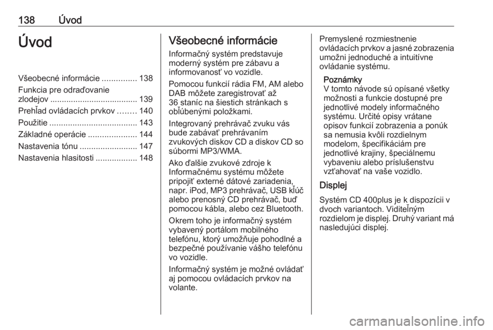OPEL MERIVA 2016 Návod na obsluhu informačného systému (in Slovak) 138ÚvodÚvodVšeobecné informácie...............138
Funkcia pre odraďovanie
zlodejov ...................................... 139
Prehľad ovládacích prvkov ........140
Použitie ................. OPEL MERIVA 2016 Návod na obsluhu informačného systému (in Slovak) 138ÚvodÚvodVšeobecné informácie...............138
Funkcia pre odraďovanie
zlodejov ...................................... 139
Prehľad ovládacích prvkov ........140
Použitie .................