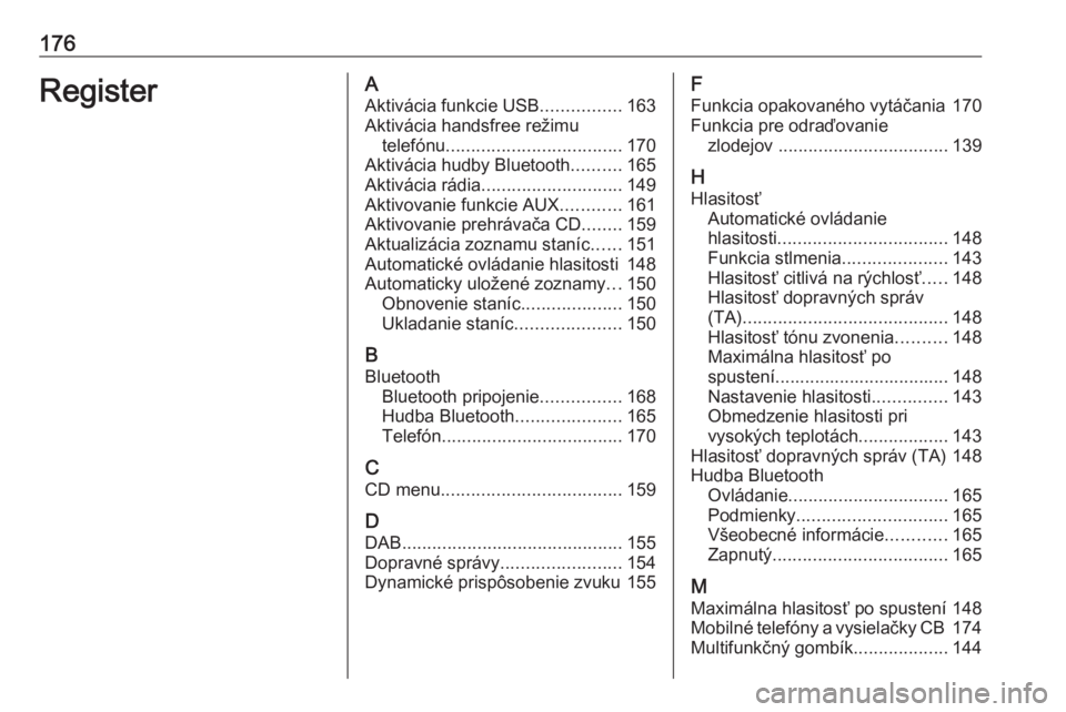 OPEL MERIVA 2016 Návod na obsluhu informačného systému (in Slovak) 176RegisterAAktivácia funkcie USB ................163
Aktivácia handsfree režimu telefónu ................................... 170
Aktivácia hudby Bluetooth ..........165
Aktivácia rádia ....... OPEL MERIVA 2016 Návod na obsluhu informačného systému (in Slovak) 176RegisterAAktivácia funkcie USB ................163
Aktivácia handsfree režimu telefónu ................................... 170
Aktivácia hudby Bluetooth ..........165
Aktivácia rádia .......