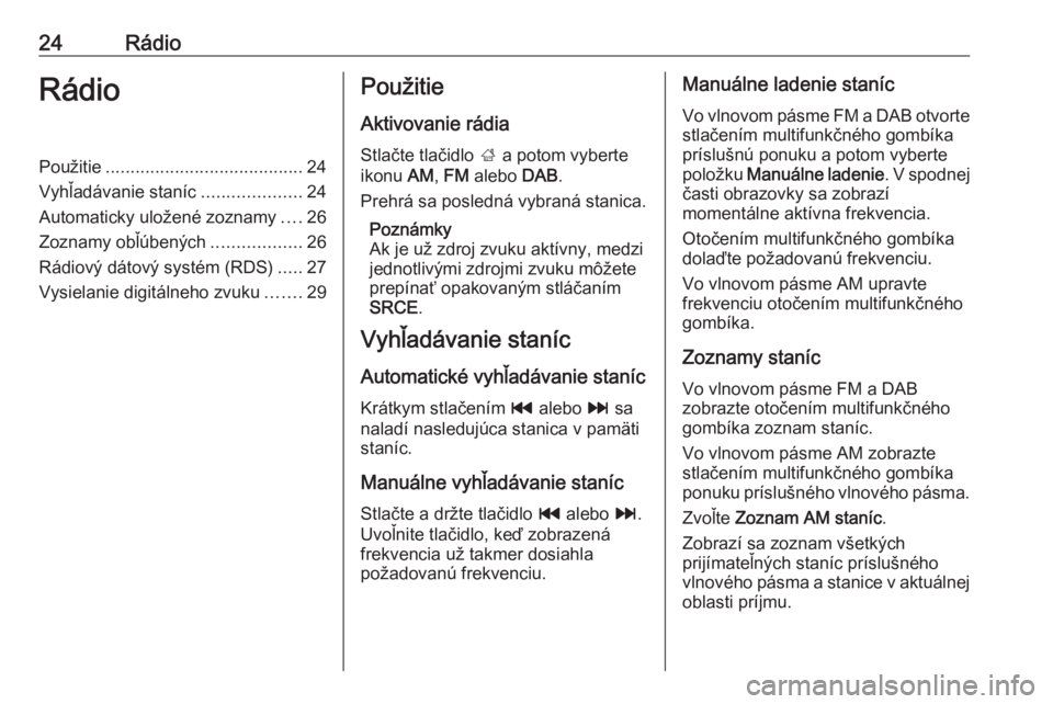 OPEL MERIVA 2016 Návod na obsluhu informačného systému (in Slovak) 24RádioRádioPoužitie........................................ 24
Vyhľadávanie staníc ....................24
Automaticky uložené zoznamy ....26
Zoznamy obľúbených ..................26
Rádiov OPEL MERIVA 2016 Návod na obsluhu informačného systému (in Slovak) 24RádioRádioPoužitie........................................ 24
Vyhľadávanie staníc ....................24
Automaticky uložené zoznamy ....26
Zoznamy obľúbených ..................26
Rádiov