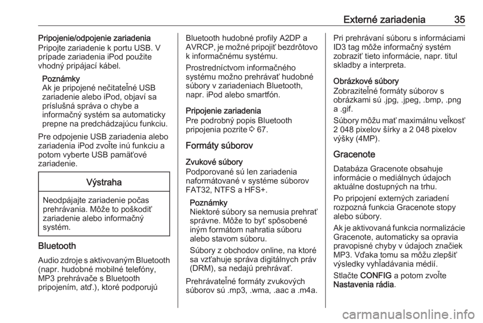 OPEL MERIVA 2016  Návod na obsluhu informačného systému (in Slovak) Externé zariadenia35Pripojenie/odpojenie zariadenia
Pripojte zariadenie k portu USB. V
prípade zariadenia iPod použite
vhodný pripájací kábel.
Poznámky
Ak je pripojené nečitateľné USB
zari