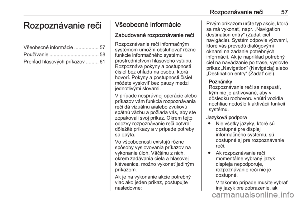 OPEL MERIVA 2016  Návod na obsluhu informačného systému (in Slovak) Rozpoznávanie reči57Rozpoznávanie rečiVšeobecné informácie.................57
Používanie ................................... 58
Prehľad hlasových príkazov .........61Všeobecné informáci