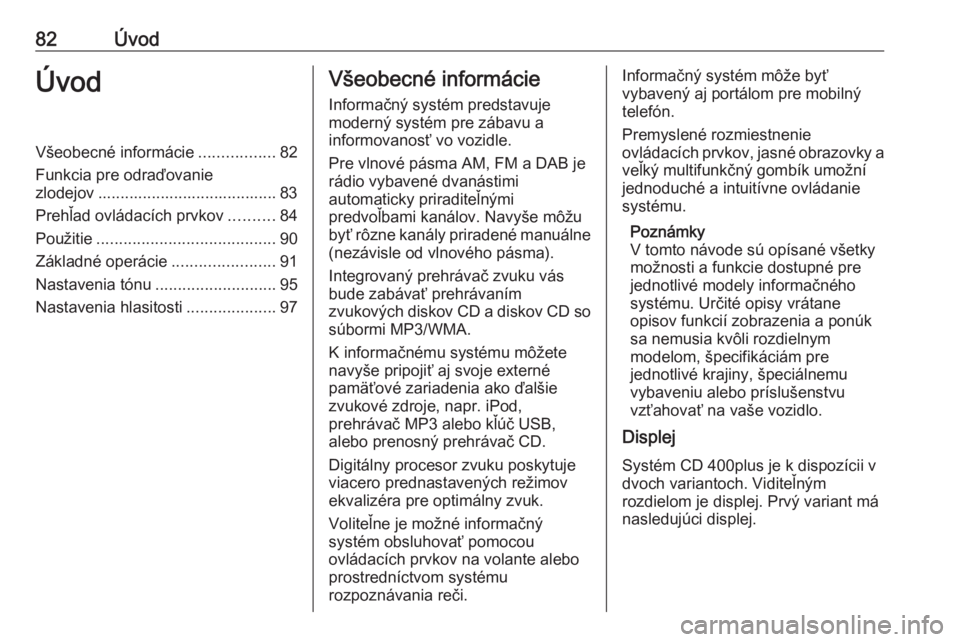 OPEL MERIVA 2016  Návod na obsluhu informačného systému (in Slovak) 82ÚvodÚvodVšeobecné informácie.................82
Funkcia pre odraďovanie
zlodejov ........................................ 83
Prehľad ovládacích prvkov ..........84
Použitie ...............