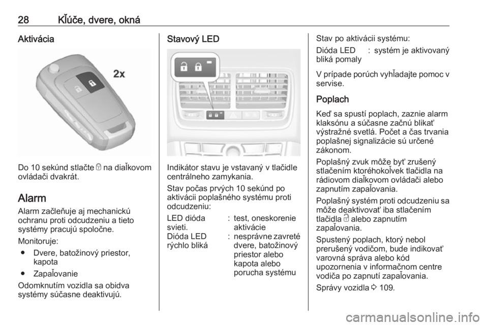 OPEL MERIVA 2016  Používateľská príručka (in Slovak) 28Kľúče, dvere, oknáAktivácia
Do 10 sekúnd stlačte e na diaľkovom
ovládači dvakrát.
Alarm
Alarm začleňuje aj mechanickú
ochranu proti odcudzeniu a tieto systémy pracujú spoločne.
Moni