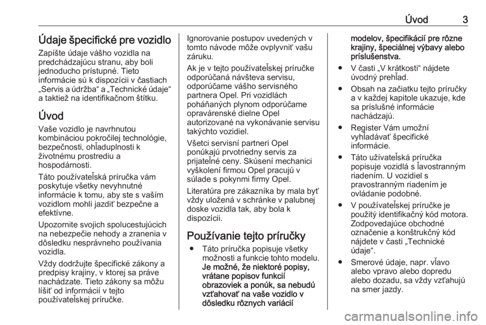 OPEL MERIVA 2016  Používateľská príručka (in Slovak) Úvod3Údaje špecifické pre vozidloZapíšte údaje vášho vozidla na
predchádzajúcu stranu, aby boli
jednoducho prístupné. Tieto
informácie sú k dispozícii v častiach
„Servis a údržba�