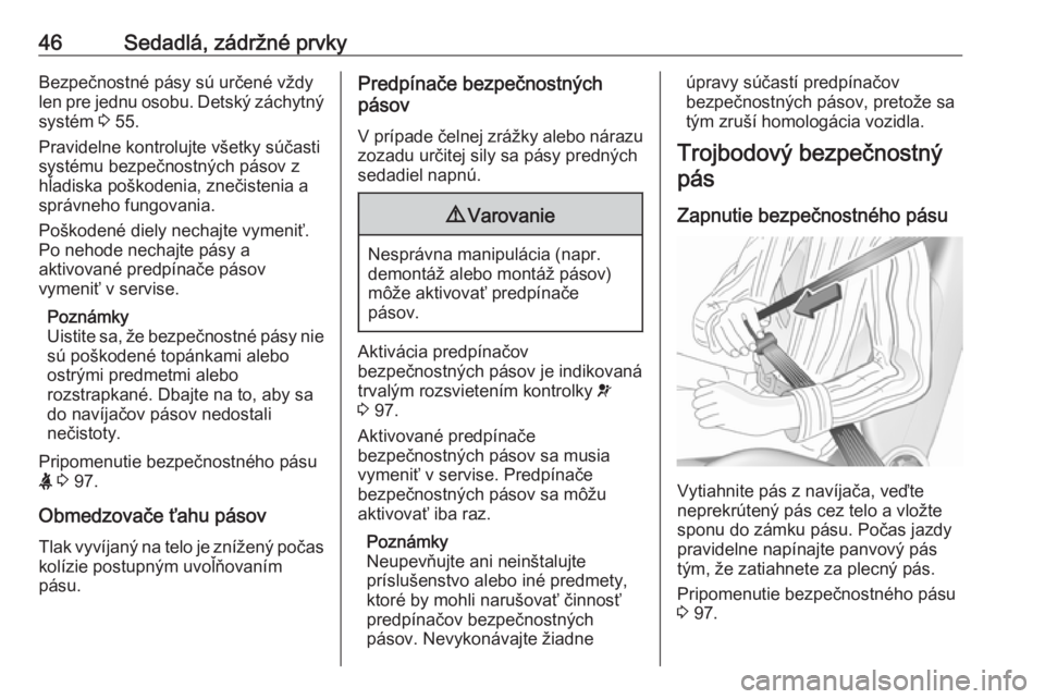 OPEL MERIVA 2016  Používateľská príručka (in Slovak) 46Sedadlá, zádržné prvkyBezpečnostné pásy sú určené vždylen pre jednu osobu. Detský záchytný systém  3 55.
Pravidelne kontrolujte všetky súčasti
systému bezpečnostných pásov z
h�