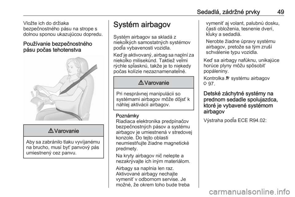 OPEL MERIVA 2016  Používateľská príručka (in Slovak) Sedadlá, zádržné prvky49Vložte ich do držiaka
bezpečnostného pásu na strope s
dolnou sponou ukazujúcou dopredu.
Používanie bezpečnostného
pásu počas tehotenstva9 Varovanie
Aby sa zabr�