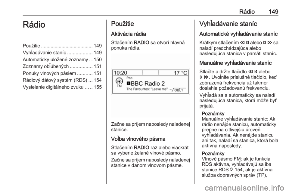OPEL MERIVA 2016.5 Návod na obsluhu informačného systému (in Slovak) Rádio149RádioPoužitie...................................... 149
Vyhľadávanie staníc ..................149
Automaticky uložené zoznamy ..150
Zoznamy obľúbených ................151
Ponuky vln OPEL MERIVA 2016.5 Návod na obsluhu informačného systému (in Slovak) Rádio149RádioPoužitie...................................... 149
Vyhľadávanie staníc ..................149
Automaticky uložené zoznamy ..150
Zoznamy obľúbených ................151
Ponuky vln
