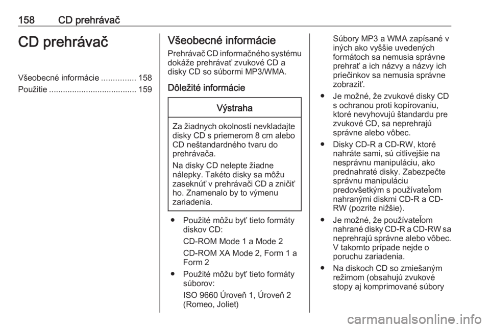 OPEL MERIVA 2016.5 Návod na obsluhu informačného systému (in Slovak) 158CD prehrávačCD prehrávačVšeobecné informácie...............158
Použitie ...................................... 159Všeobecné informácie
Prehrávač CD informačného systému dokáže pre OPEL MERIVA 2016.5 Návod na obsluhu informačného systému (in Slovak) 158CD prehrávačCD prehrávačVšeobecné informácie...............158
Použitie ...................................... 159Všeobecné informácie
Prehrávač CD informačného systému dokáže pre