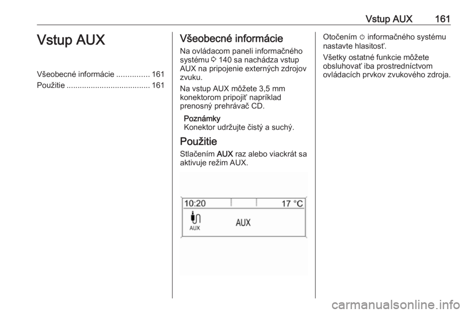 OPEL MERIVA 2016.5 Návod na obsluhu informačného systému (in Slovak) Vstup AUX161Vstup AUXVšeobecné informácie...............161
Použitie ...................................... 161Všeobecné informácie
Na ovládacom paneli informačného systému 3 140 sa nachá OPEL MERIVA 2016.5 Návod na obsluhu informačného systému (in Slovak) Vstup AUX161Vstup AUXVšeobecné informácie...............161
Použitie ...................................... 161Všeobecné informácie
Na ovládacom paneli informačného systému 3 140 sa nachá