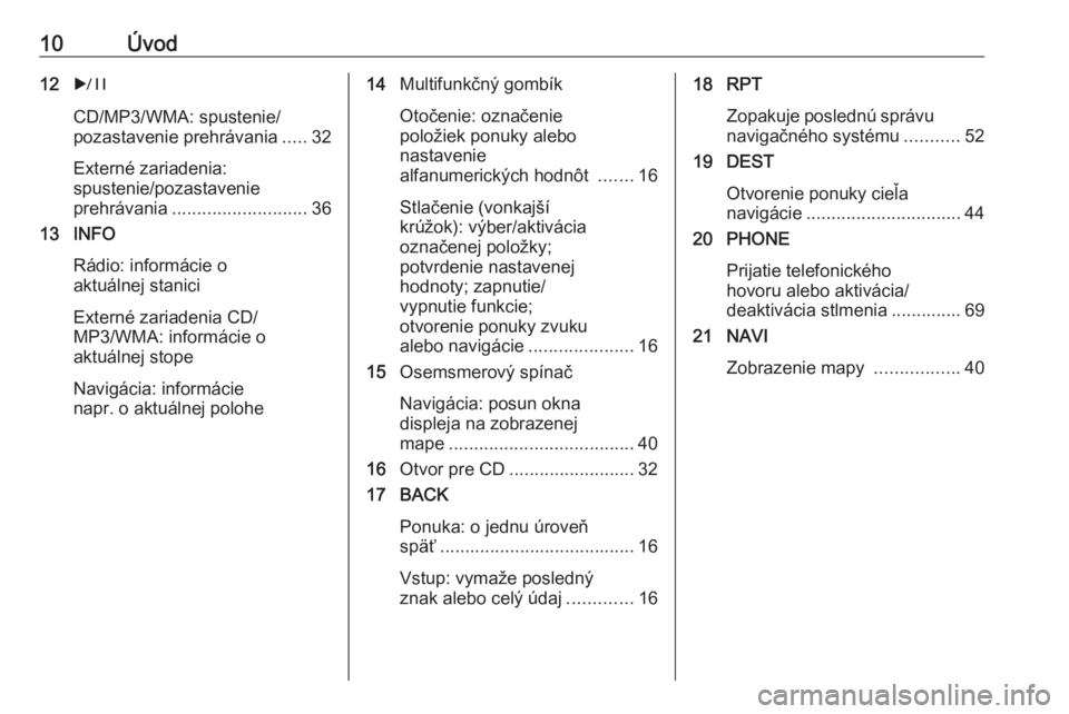 OPEL MERIVA 2016.5  Návod na obsluhu informačného systému (in Slovak) 10Úvod12r
CD/MP3/WMA: spustenie/
pozastavenie prehrávania .....32
Externé zariadenia:
spustenie/pozastavenie
prehrávania ........................... 36
13 INFO
Rádio: informácie o
aktuálnej sta