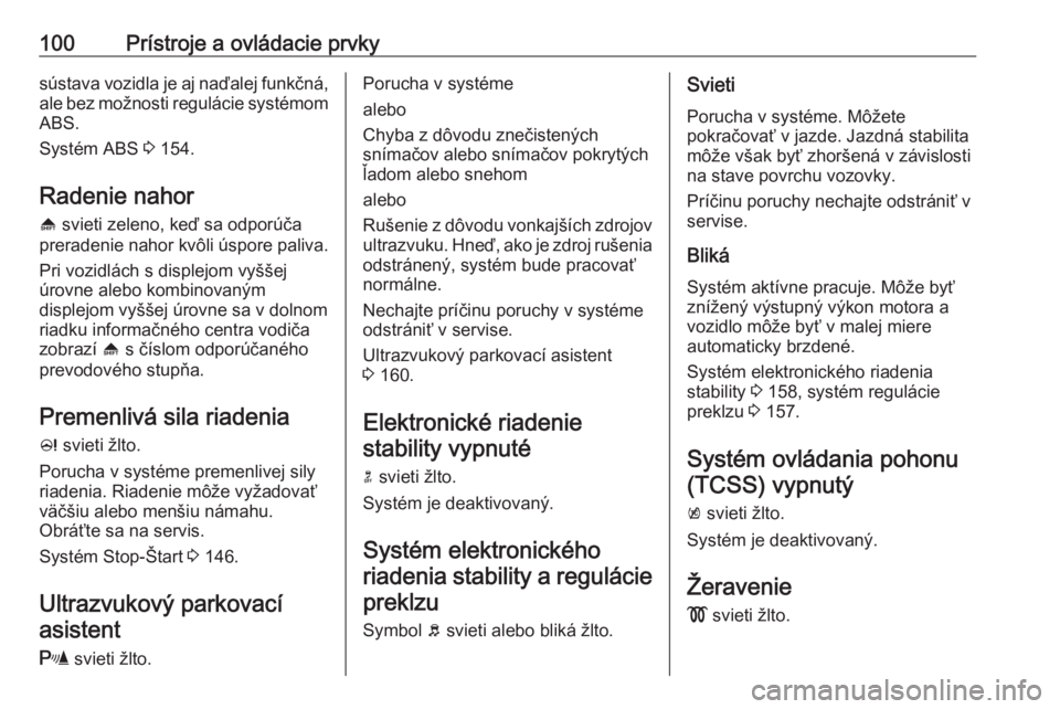 OPEL MERIVA 2016.5  Používateľská príručka (in Slovak) 100Prístroje a ovládacie prvkysústava vozidla je aj naďalej funkčná,
ale bez možnosti regulácie systémom ABS.
Systém ABS  3 154.
Radenie nahor [  svieti zeleno, keď sa odporúča
preradenie