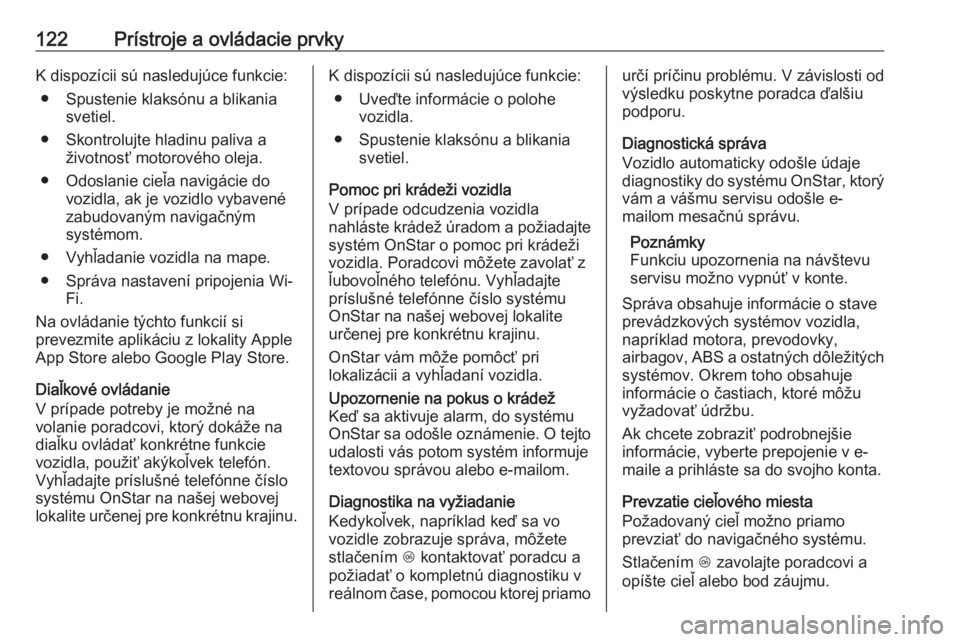 OPEL MERIVA 2016.5  Používateľská príručka (in Slovak) 122Prístroje a ovládacie prvkyK dispozícii sú nasledujúce funkcie:● Spustenie klaksónu a blikania svetiel.
● Skontrolujte hladinu paliva a životnosť motorového oleja.
● Odoslanie cieľa