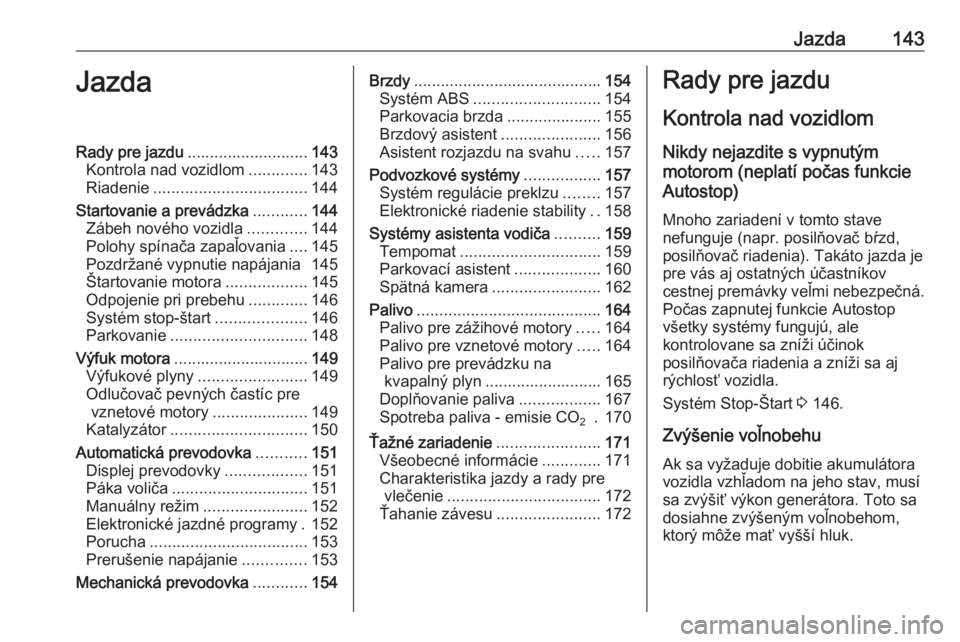 OPEL MERIVA 2016.5  Používateľská príručka (in Slovak) Jazda143JazdaRady pre jazdu........................... 143
Kontrola nad vozidlom .............143
Riadenie .................................. 144
Startovanie a prevádzka ............144
Zábeh novéh