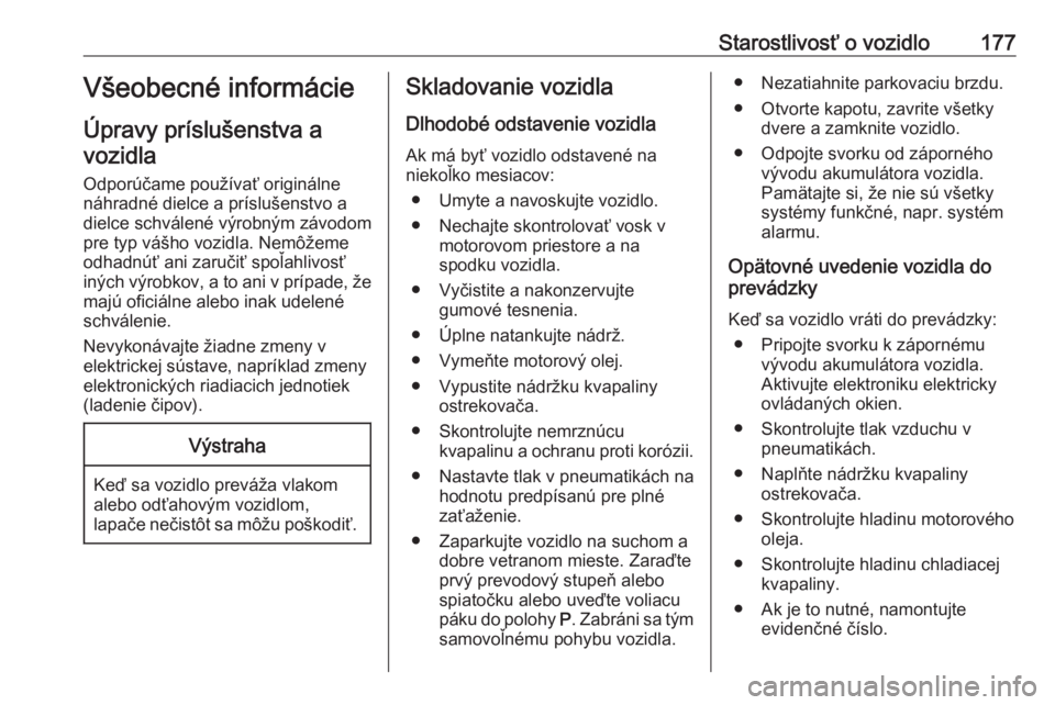 OPEL MERIVA 2016.5 Používateľská príručka (in Slovak) Starostlivosť o vozidlo177Všeobecné informácie
Úpravy príslušenstva a vozidla
Odporúčame používať originálne
náhradné dielce a príslušenstvo a
dielce schválené výrobným závodom
p OPEL MERIVA 2016.5 Používateľská príručka (in Slovak) Starostlivosť o vozidlo177Všeobecné informácie
Úpravy príslušenstva a vozidla
Odporúčame používať originálne
náhradné dielce a príslušenstvo a
dielce schválené výrobným závodom
p