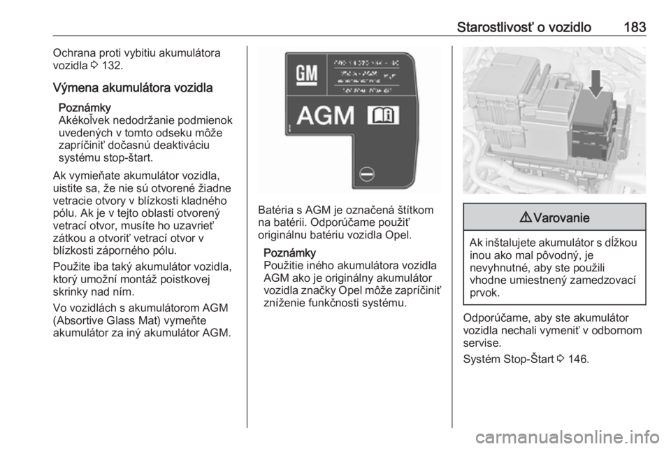 OPEL MERIVA 2016.5  Používateľská príručka (in Slovak) Starostlivosť o vozidlo183Ochrana proti vybitiu akumulátora
vozidla  3 132.
Výmena akumulátora vozidla Poznámky
Akékoľvek nedodržanie podmienok
uvedených v tomto odseku môže
zapríčiniť d