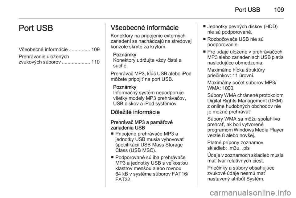 OPEL MOKKA 2014  Návod na obsluhu informačného systému (in Slovak) Port USB109Port USBVšeobecné informácie...............109
Prehrávanie uložených zvukových súborov ....................110Všeobecné informácie
Konektory na pripojenie externých
zariadení s