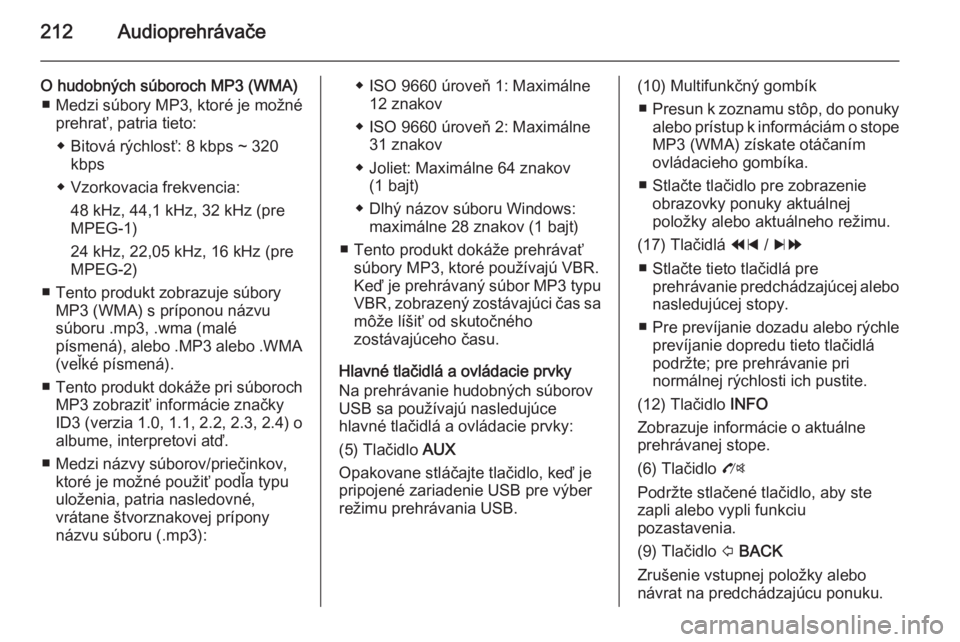 OPEL MOKKA 2014  Návod na obsluhu informačného systému (in Slovak) 212Audioprehrávače
O hudobných súboroch MP3 (WMA)■ Medzi súbory MP3, ktoré je možné prehrať, patria tieto:
◆ Bitová rýchlosť: 8 kbps ~ 320 kbps
◆ Vzorkovacia frekvencia: 48 kHz, 44,1