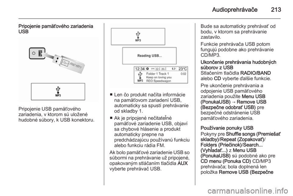 OPEL MOKKA 2014 Návod na obsluhu informačného systému (in Slovak) Audioprehrávače213
Pripojenie pamäťového zariadenia
USB
Pripojenie USB pamäťového
zariadenia, v ktorom sú uložené
hudobné súbory, k USB konektoru.
■ Len čo produkt načíta informácie OPEL MOKKA 2014 Návod na obsluhu informačného systému (in Slovak) Audioprehrávače213
Pripojenie pamäťového zariadenia
USB
Pripojenie USB pamäťového
zariadenia, v ktorom sú uložené
hudobné súbory, k USB konektoru.
■ Len čo produkt načíta informácie