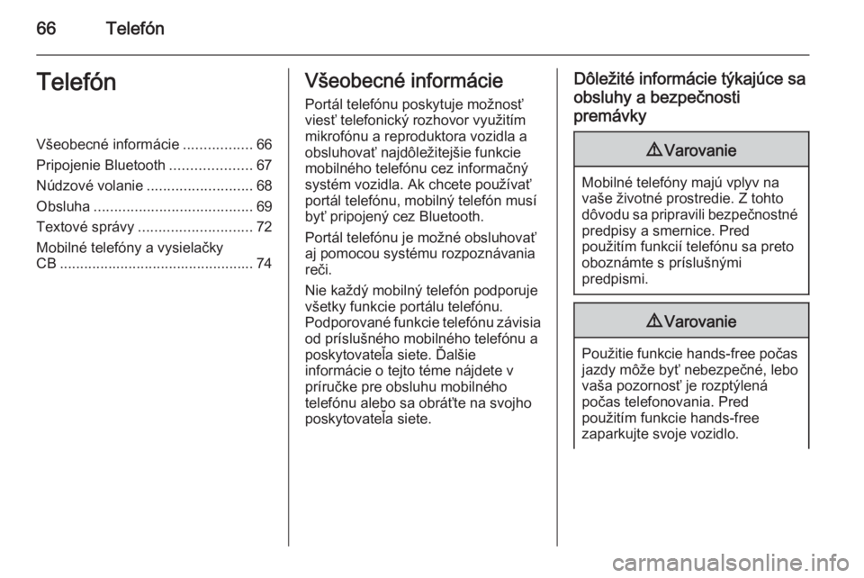 OPEL MOKKA 2014  Návod na obsluhu informačného systému (in Slovak) 66TelefónTelefónVšeobecné informácie.................66
Pripojenie Bluetooth ....................67
Núdzové volanie ..........................68
Obsluha ....................................... 