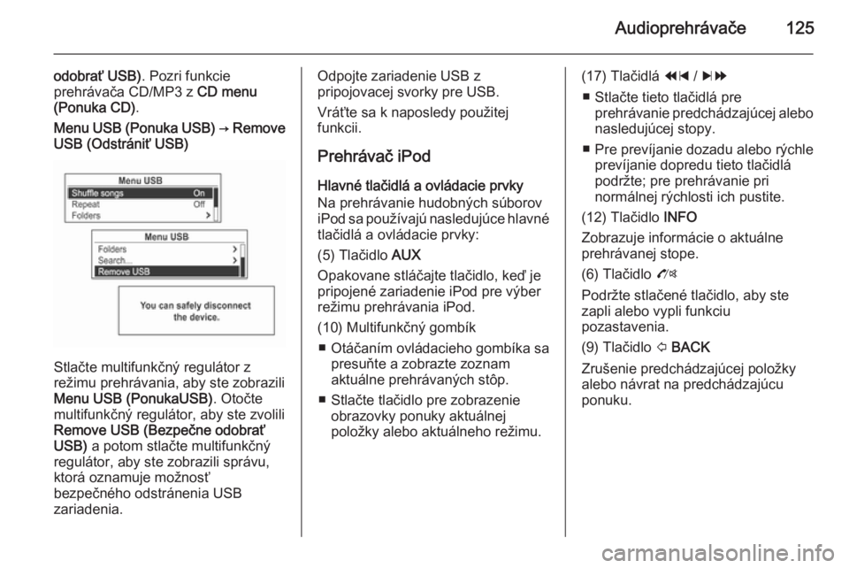 OPEL MOKKA 2014.5 Návod na obsluhu informačného systému (in Slovak) Audioprehrávače125
odobrať USB). Pozri funkcie
prehrávača CD/MP3 z CD menu
(Ponuka CD) .Menu USB (Ponuka USB) → Remove
USB (Odstrániť USB)
Stlačte multifunkčný regulátor z
režimu prehr OPEL MOKKA 2014.5 Návod na obsluhu informačného systému (in Slovak) Audioprehrávače125
odobrať USB). Pozri funkcie
prehrávača CD/MP3 z CD menu
(Ponuka CD) .Menu USB (Ponuka USB) → Remove
USB (Odstrániť USB)
Stlačte multifunkčný regulátor z
režimu prehr