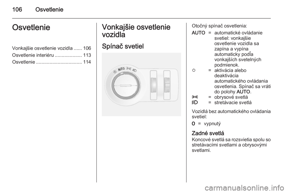 OPEL MOKKA 2014.5 Používateľská príručka (in Slovak) 106OsvetlenieOsvetlenieVonkajšie osvetlenie vozidla......106
Osvetlenie interiéru ....................113
Osvetlenie .................................. 114Vonkajšie osvetlenie
vozidla
Spínač svet OPEL MOKKA 2014.5 Používateľská príručka (in Slovak) 106OsvetlenieOsvetlenieVonkajšie osvetlenie vozidla......106
Osvetlenie interiéru ....................113
Osvetlenie .................................. 114Vonkajšie osvetlenie
vozidla
Spínač svet
