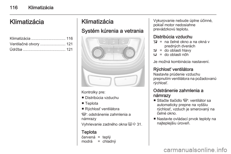 OPEL MOKKA 2014.5 Používateľská príručka (in Slovak) 116KlimatizáciaKlimatizáciaKlimatizácia ................................ 116
Ventilačné otvory .......................121
Údržba ....................................... 121Klimatizácia
Systém OPEL MOKKA 2014.5 Používateľská príručka (in Slovak) 116KlimatizáciaKlimatizáciaKlimatizácia ................................ 116
Ventilačné otvory .......................121
Údržba ....................................... 121Klimatizácia
Systém
