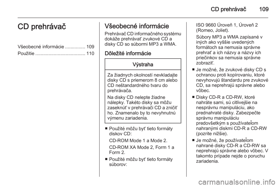OPEL MOKKA 2015  Návod na obsluhu informačného systému (in Slovak) CD prehrávač109CD prehrávačVšeobecné informácie...............109
Použitie ...................................... 110Všeobecné informácie
Prehrávač CD informačného systému
dokáže pre