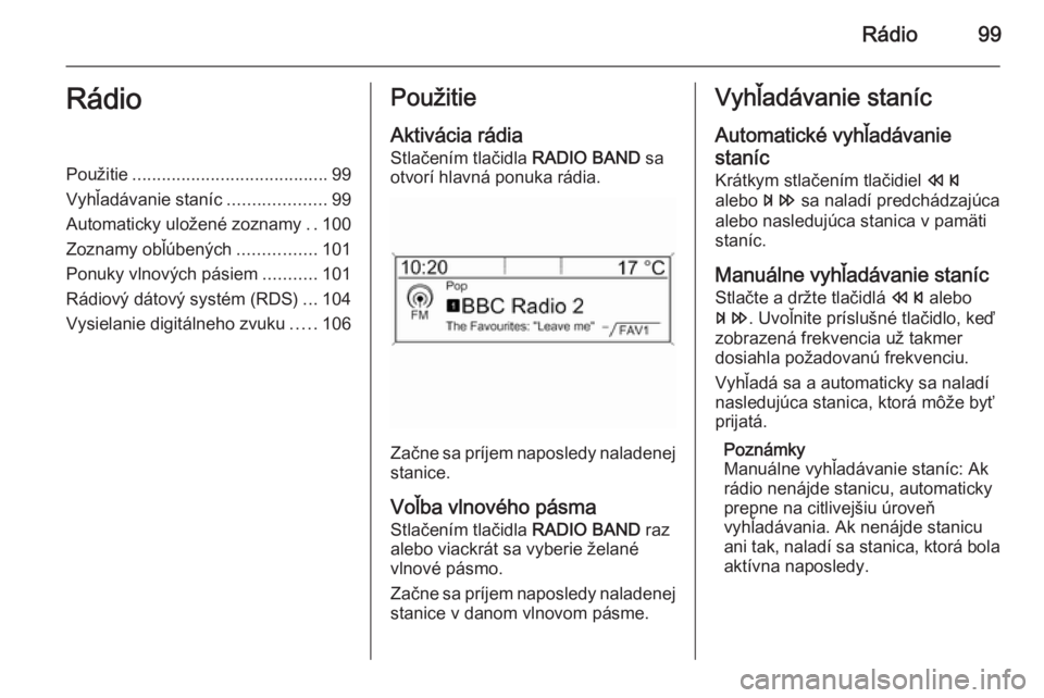 OPEL MOKKA 2015  Návod na obsluhu informačného systému (in Slovak) Rádio99RádioPoužitie........................................ 99
Vyhľadávanie staníc ....................99
Automaticky uložené zoznamy ..100
Zoznamy obľúbených ................101
Ponuky vl