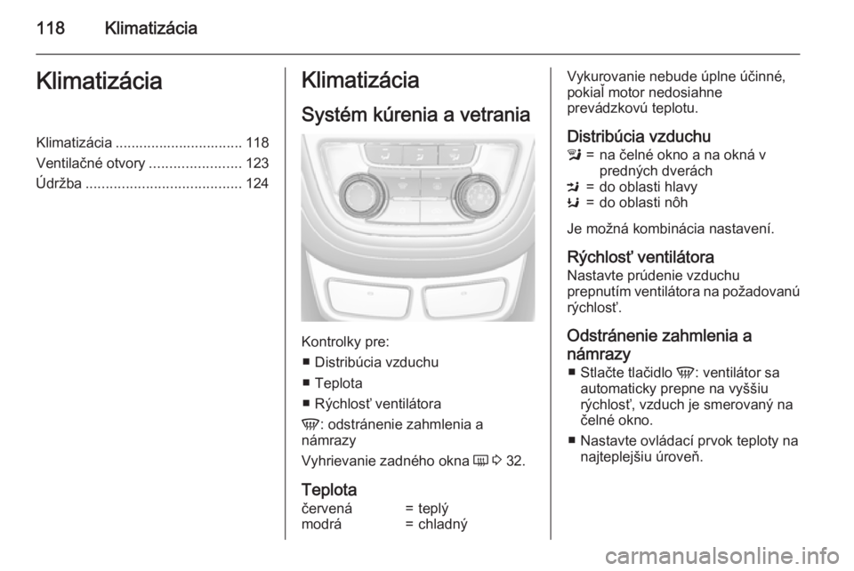 OPEL MOKKA 2015 Používateľská príručka (in Slovak) 118KlimatizáciaKlimatizáciaKlimatizácia ................................ 118
Ventilačné otvory .......................123
Údržba ....................................... 124Klimatizácia
Systém OPEL MOKKA 2015 Používateľská príručka (in Slovak) 118KlimatizáciaKlimatizáciaKlimatizácia ................................ 118
Ventilačné otvory .......................123
Údržba ....................................... 124Klimatizácia
Systém