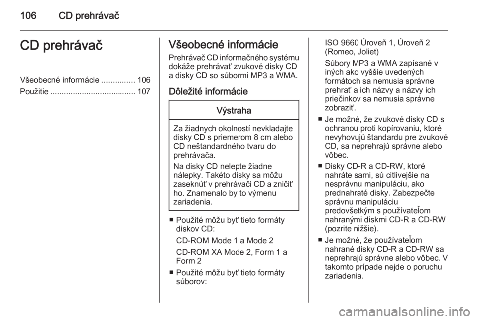 OPEL MOKKA 2015.5  Návod na obsluhu informačného systému (in Slovak) 106CD prehrávačCD prehrávačVšeobecné informácie...............106
Použitie ...................................... 107Všeobecné informácie
Prehrávač CD informačného systému
dokáže pre