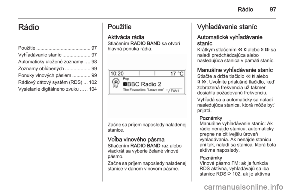 OPEL MOKKA 2015.5  Návod na obsluhu informačného systému (in Slovak) Rádio97RádioPoužitie........................................ 97
Vyhľadávanie staníc ....................97
Automaticky uložené zoznamy ....98
Zoznamy obľúbených ..................99
Ponuky 
