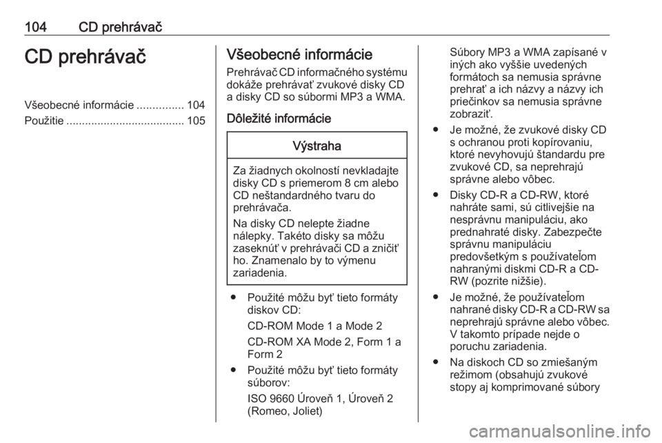 OPEL MOKKA 2016 Návod na obsluhu informačného systému (in Slovak) 104CD prehrávačCD prehrávačVšeobecné informácie...............104
Použitie ...................................... 105Všeobecné informácie
Prehrávač CD informačného systému dokáže pre OPEL MOKKA 2016 Návod na obsluhu informačného systému (in Slovak) 104CD prehrávačCD prehrávačVšeobecné informácie...............104
Použitie ...................................... 105Všeobecné informácie
Prehrávač CD informačného systému dokáže pre