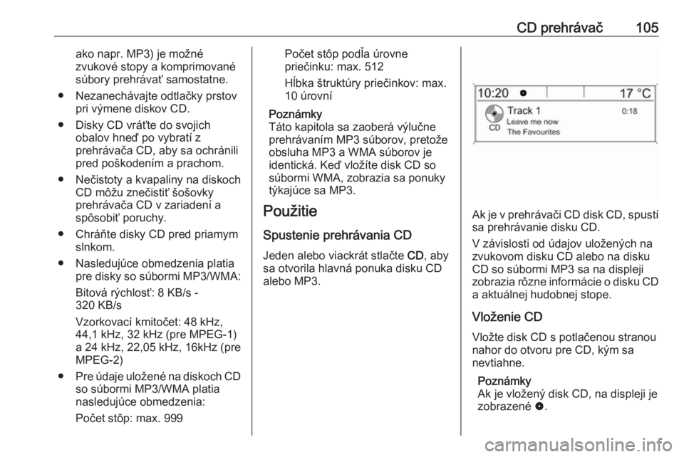 OPEL MOKKA 2016 Návod na obsluhu informačného systému (in Slovak) CD prehrávač105ako napr. MP3) je možné
zvukové stopy a komprimované
súbory prehrávať samostatne.
● Nezanechávajte odtlačky prstov pri výmene diskov CD.
● Disky CD vráťte do svojich o OPEL MOKKA 2016 Návod na obsluhu informačného systému (in Slovak) CD prehrávač105ako napr. MP3) je možné
zvukové stopy a komprimované
súbory prehrávať samostatne.
● Nezanechávajte odtlačky prstov pri výmene diskov CD.
● Disky CD vráťte do svojich o