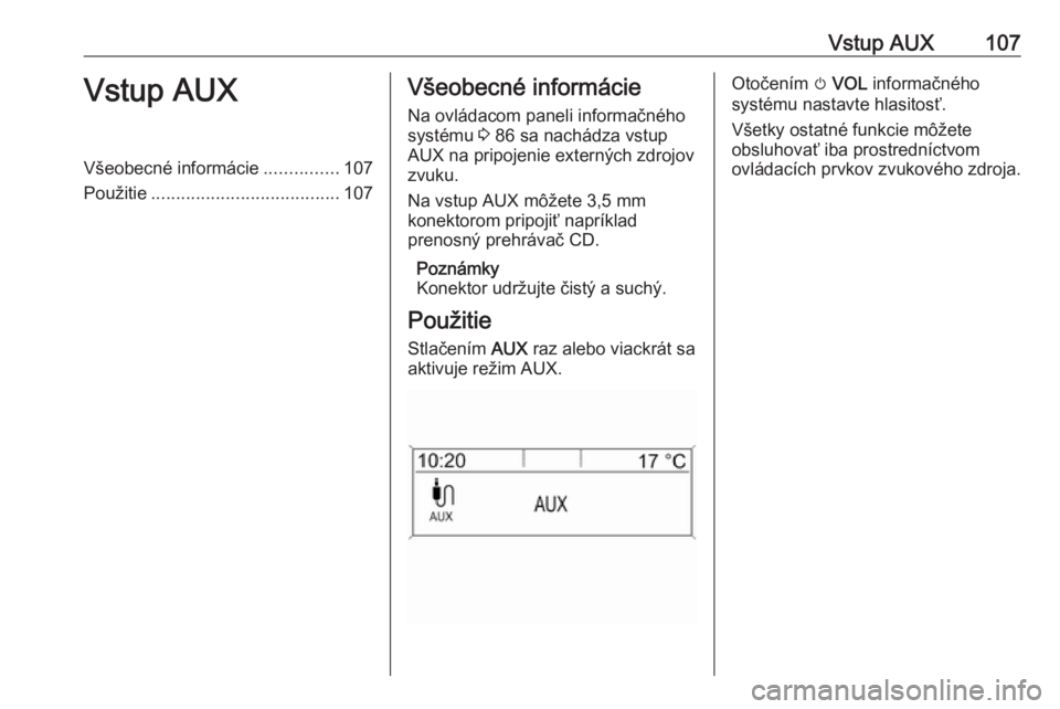 OPEL MOKKA 2016 Návod na obsluhu informačného systému (in Slovak) Vstup AUX107Vstup AUXVšeobecné informácie...............107
Použitie ...................................... 107Všeobecné informácie
Na ovládacom paneli informačného systému 3 86 sa nachád OPEL MOKKA 2016 Návod na obsluhu informačného systému (in Slovak) Vstup AUX107Vstup AUXVšeobecné informácie...............107
Použitie ...................................... 107Všeobecné informácie
Na ovládacom paneli informačného systému 3 86 sa nachád