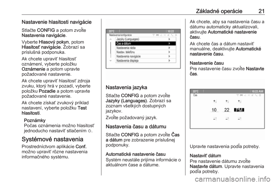 OPEL MOKKA 2016  Návod na obsluhu informačného systému (in Slovak) Základné operácie21Nastavenie hlasitosti navigácieStlačte  CONFIG  a potom zvoľte
Nastavenia navigácie .
Vyberte  Hlasový pokyn , potom
Hlasitosť navigácie . Zobrazí sa
príslušná podponu