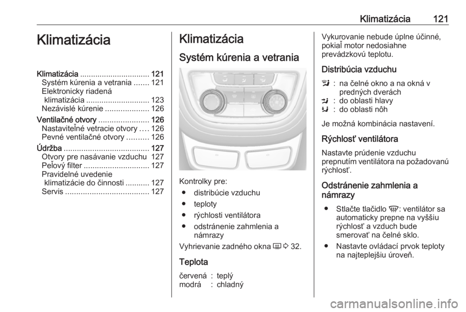 OPEL MOKKA 2016  Používateľská príručka (in Slovak) Klimatizácia121KlimatizáciaKlimatizácia................................ 121
Systém kúrenia a vetrania .......121
Elektronicky riadená klimatizácia ............................. 123
Nezávislé 