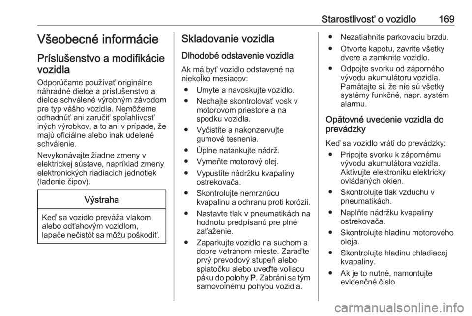 OPEL MOKKA 2016 Používateľská príručka (in Slovak) Starostlivosť o vozidlo169Všeobecné informácie
Príslušenstvo a modifikácie vozidla
Odporúčame používať originálne
náhradné dielce a príslušenstvo a
dielce schválené výrobným závo OPEL MOKKA 2016 Používateľská príručka (in Slovak) Starostlivosť o vozidlo169Všeobecné informácie
Príslušenstvo a modifikácie vozidla
Odporúčame používať originálne
náhradné dielce a príslušenstvo a
dielce schválené výrobným závo